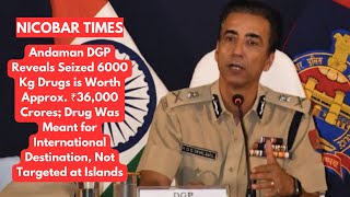 Andaman DGP Reveals Seized 6000 Kg Drugs is Worth Approx ₹36000 Crores [upl. by Katonah]