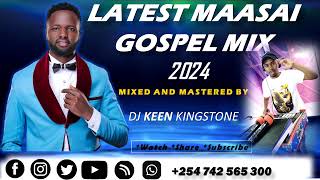 🔥🔥🔥LATEST MAASAI GOSPEL MIX 2024DJ KEEN KINGSTONESANINOBLESSJAMESSELEMPOLYDIAHNASERIAN [upl. by Powers85]