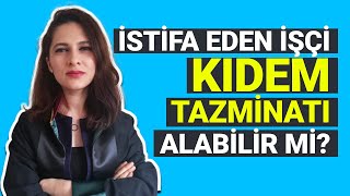 İSTİFA EDEN İŞÇİ KIDEM TAZMİNATI ALABİLİR Mİ Avukat Ezgi Esnik Günay [upl. by Hershell]