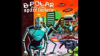 BPolar amp The Spacefuckers – We Not Come In Peace 2018 [upl. by Jowett]