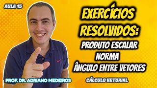 EXERCÍCIOS RESOLVIDOS SOBRE PRODUTO ESCALAR NORMA E ÂNGULO ENTRE VETORES  CÁLCULO VETORIAL [upl. by Gurney848]