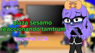 ☆plaza sesamo reaccionan broken sthing☆ Especial 22k [upl. by Ahsekad]