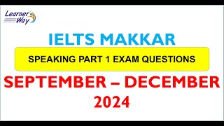 IELTS MAKKAR Speaking Part 1 Exam Questions amp topics SEPTEMBER DECEMBER 2024 [upl. by Lilias]