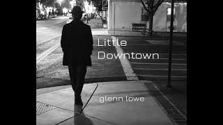 Glenn Lowe  Little Downtown Official Video [upl. by Rebliw]