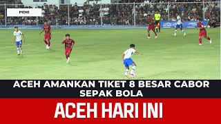 ACEH AMANKAN TIKET 8 BESAR CABOR SEPAK BOLA  Berita Aceh Hari Ini [upl. by Malissa]