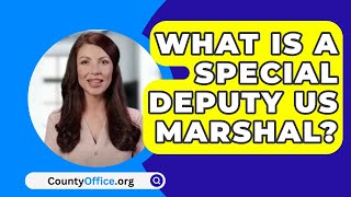 What Is A Special Deputy US Marshal  CountyOfficeorg [upl. by Edmonds]