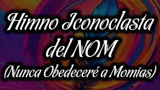 Himno Iconoclasta del NOM Nunca Obedeceré a Momias [upl. by Pegeen]