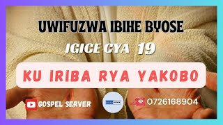 UWIFUZWA IBIHE BYOSE IGICE CYA 19  KU IRIBA RYA YAKOBO [upl. by Saalocin]