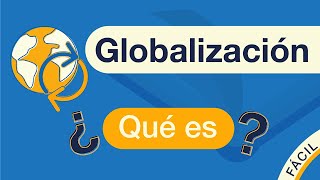 ¿Qué es la GLOBALIZACIÓN  Explicado FÁCIL 🎓 [upl. by Edalb]