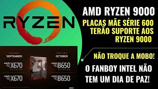 NÃO TROQUE SUA MOBO  AMD AM5 600 DARÁ SUPORTE TOTAL A RYZEN 9000  APRENDE AÍ INTEL  B650 também [upl. by Warms]