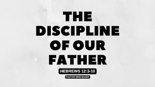 The Discipline of our Father – Hebrews 12310 [upl. by Chaworth962]