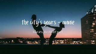 the citys yours annie but it’s the best part  “so take it all” for 10 mins looped [upl. by Eves]