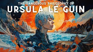 The dangerous philosophy of Ursula Le Guin [upl. by Nonie]