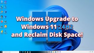 Windows Upgrade to Windows 11 24H2 and Reclaim Disk Space [upl. by Waxler282]