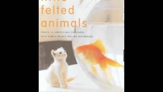 Home Book Summary Little Felted Animals Create 16 Irresistible Creatures with Simple NeedleFel [upl. by Myke531]