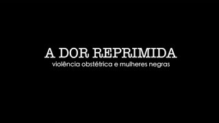 A Dor Reprimida violência obstétrica e mulheres negras documentário [upl. by Chuck599]