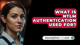 What Is NTLM Authentication Used For  SecurityFirstCorpcom [upl. by Jacques]