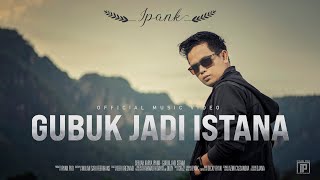 IPANK  Gubuk Jadi Istana Official Music Video [upl. by Araiek989]