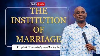 THE INSTITUTION OF MARRIAGE  Prophet Nanasei Opoku Sarkodie [upl. by Anoi]