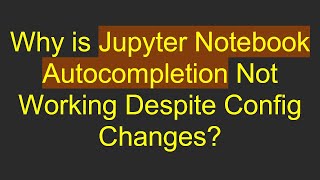 Why is Jupyter Notebook Autocompletion Not Working Despite Config Changes [upl. by Nivled]