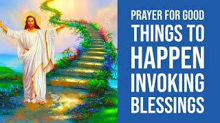 Prayer for Good Things to Happen Invoking Blessings [upl. by Yddub]