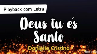 DEUS TU ÉS SANTO  Danielle Cristina  Playback com Letra [upl. by Ayouqat251]