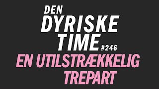 En utilstrækkelig trepart  Den Dyriske Time Podcast  Episode 246 [upl. by Atinek]