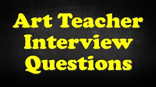 Art Teacher Interview Questions [upl. by Katey]