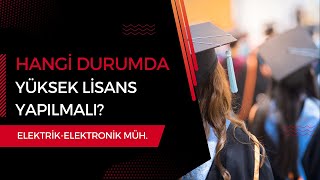 ElektrikElektronik Mühendisliği Mezunları Hangi Durumda Yüksek Lisans Yapmalı [upl. by Reifinnej]