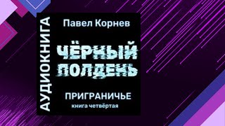 📘Черный полдень 4 книга из серии «Приграничье» Павел Корнев Аудиофрагмент [upl. by Corrina]