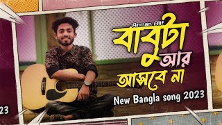 Babuta ar asbe na 💔 বাবুটা আর আসবে না। Arman Alif। New bangla song 2023 [upl. by Higbee631]