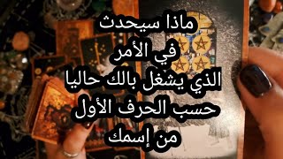 ماذا سيحدث في الأمر الذي يشغل بالك حاليا،حسب الحرف الأول من إسمك 🌟🖐 [upl. by Ailil]