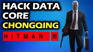 How To Hack Data Core  End of An Era Walkthrough  Chongqing China  Hitman 3 [upl. by Iline]