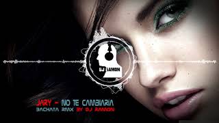 Jary  No Te Cambiaría Bachata Remix by 🎧DJ Ramon🎧 [upl. by Asenev]