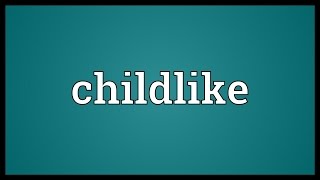 Childlike Meaning [upl. by Atnuhs]