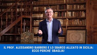 IL PROF ALESSANDRO BARBERO E LO SBARCO ALLEATO IN SICILIA ECCO PERCHE SBAGLIA [upl. by Danyluk]