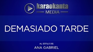 Karaokanta  Ana Gabriel  Demasiado tarde CALIDAD PROFESIONAL [upl. by Duwalt]