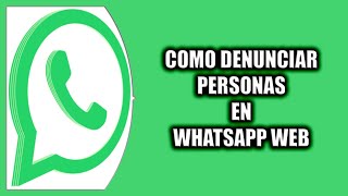 Cómo denunciar personas en WhatsApp Web [upl. by Osborn]