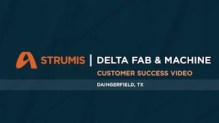 STRUMIS Customer Success Video Delta Fab amp Machine [upl. by Komarek391]