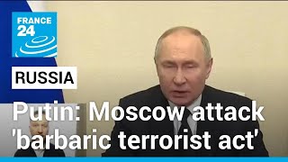 Putin calls Moscow concert hall attack barbaric vows retribution • FRANCE 24 English [upl. by Haymo582]