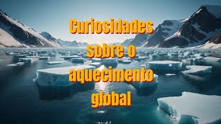 Curiosidades sobre o aquecimento global curiosidadesgeral325 [upl. by Ahsinam]