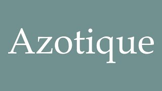 How to Pronounce Azotique Azotic Correctly in French [upl. by Cherie]