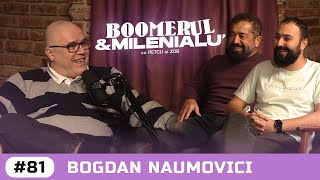 81  Bogdan Naumovici  quotAm avut 5 la purtarequot  Boomerul și Milenialu cu Petcu amp Zob [upl. by Raknahs854]