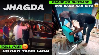 Toll par tagda jhagda ho gaya sharab pee kar 😡 or Bache ko Suitcase mai band kar diya 😰 [upl. by Anilad968]