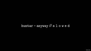 HUNTAR  Anyway  S L O W E D [upl. by Aeret]