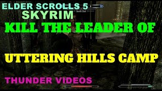 ELDER SCROLL 5 SKYRIM KILL THE LEADER OF UTTERING HILLS CAMP [upl. by Thorsten7]