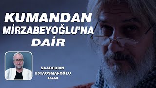 SAADEDDİN USTAOSMANOĞLU  SALİH MİRZABEYOĞLUNA DAİRKUMANDAN SALİH MİRZABEYOĞLUNA DAİR [upl. by Nnyloj]