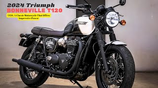 T120 A Classic Motorcycle That Offers Impressive Power  2024 Triumph Bonneville T120 [upl. by Marena]