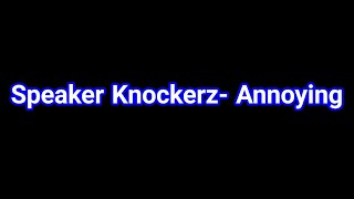 Speaker Knockerz Annoying Lyrics [upl. by Avrenim]