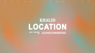 Khalid  Location Lyrics [upl. by Accire499]